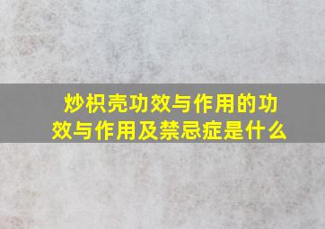 炒枳壳功效与作用的功效与作用及禁忌症是什么