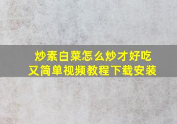 炒素白菜怎么炒才好吃又简单视频教程下载安装