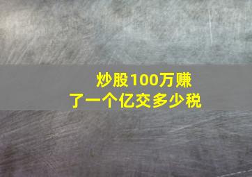 炒股100万赚了一个亿交多少税