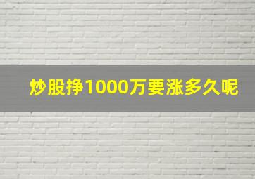 炒股挣1000万要涨多久呢