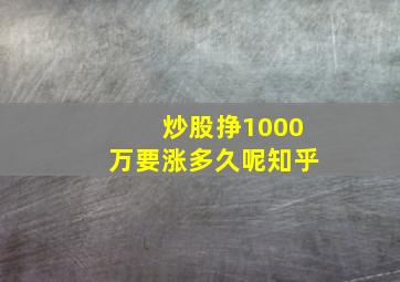 炒股挣1000万要涨多久呢知乎