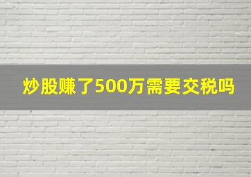 炒股赚了500万需要交税吗