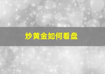 炒黄金如何看盘