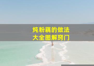 炖粉藕的做法大全图解窍门