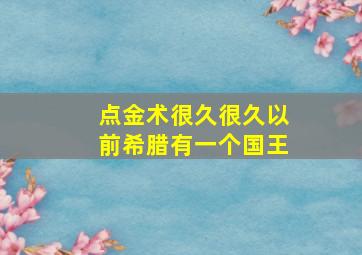 点金术很久很久以前希腊有一个国王