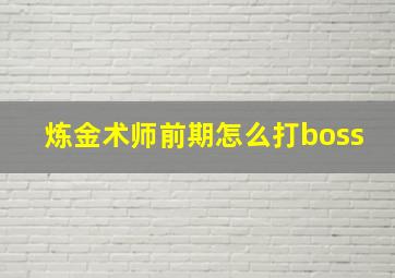 炼金术师前期怎么打boss