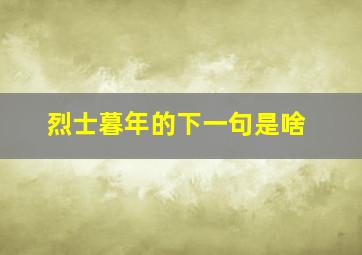 烈士暮年的下一句是啥