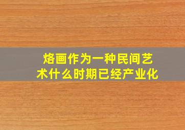 烙画作为一种民间艺术什么时期已经产业化