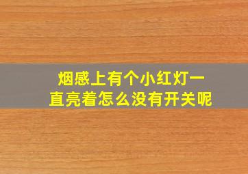 烟感上有个小红灯一直亮着怎么没有开关呢