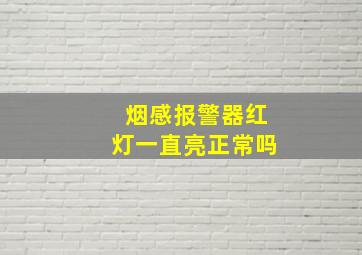 烟感报警器红灯一直亮正常吗