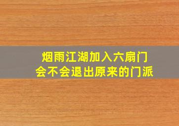 烟雨江湖加入六扇门会不会退出原来的门派