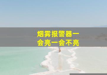 烟雾报警器一会亮一会不亮