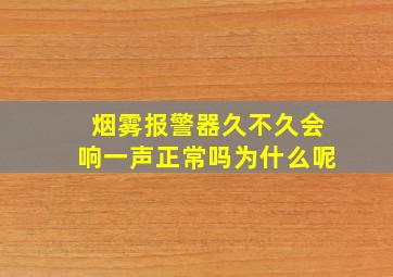 烟雾报警器久不久会响一声正常吗为什么呢