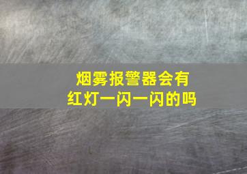 烟雾报警器会有红灯一闪一闪的吗