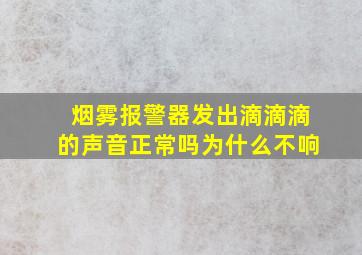 烟雾报警器发出滴滴滴的声音正常吗为什么不响