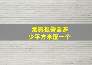 烟雾报警器多少平方米配一个