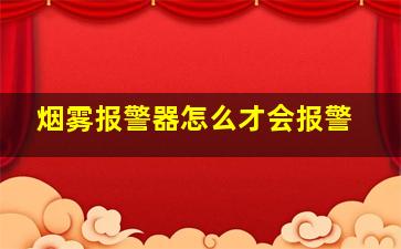 烟雾报警器怎么才会报警