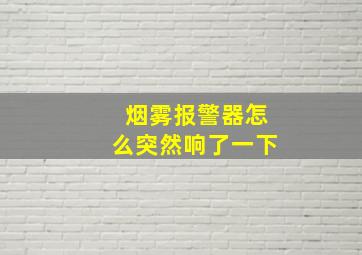 烟雾报警器怎么突然响了一下