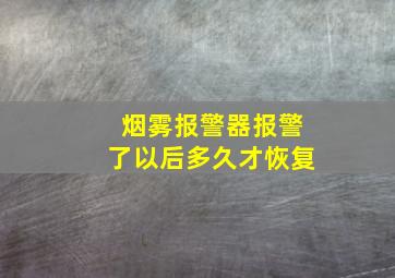 烟雾报警器报警了以后多久才恢复