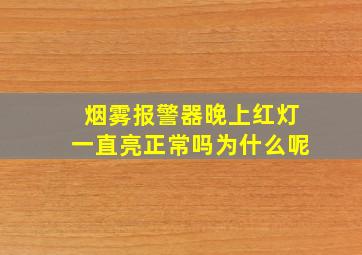 烟雾报警器晚上红灯一直亮正常吗为什么呢