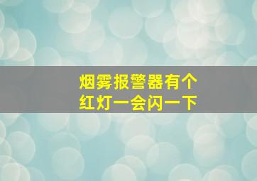 烟雾报警器有个红灯一会闪一下