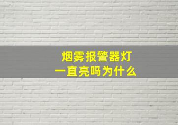 烟雾报警器灯一直亮吗为什么