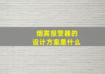 烟雾报警器的设计方案是什么