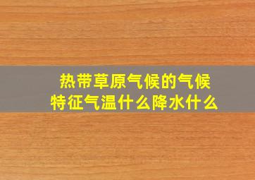 热带草原气候的气候特征气温什么降水什么