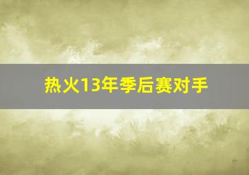 热火13年季后赛对手