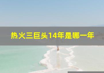 热火三巨头14年是哪一年