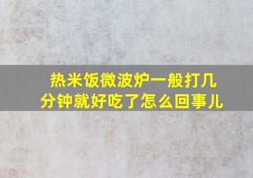 热米饭微波炉一般打几分钟就好吃了怎么回事儿