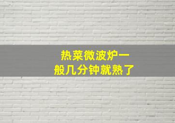 热菜微波炉一般几分钟就熟了