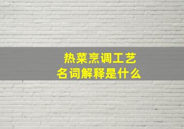 热菜烹调工艺名词解释是什么