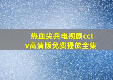 热血尖兵电视剧cctv高清版免费播放全集