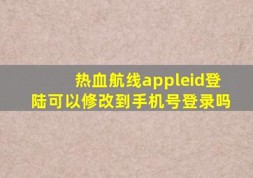 热血航线appleid登陆可以修改到手机号登录吗