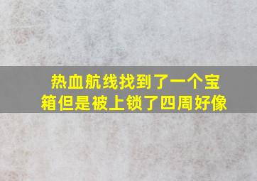 热血航线找到了一个宝箱但是被上锁了四周好像