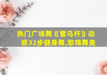 热门广场舞《套马杆》动感32步健身舞,歌嗨舞美