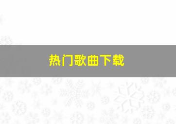 热门歌曲下载