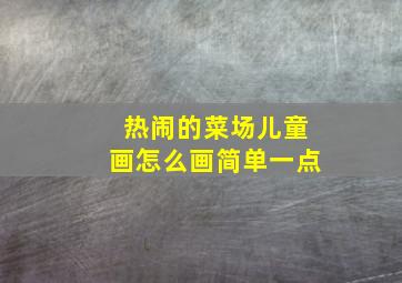 热闹的菜场儿童画怎么画简单一点