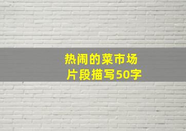 热闹的菜市场片段描写50字