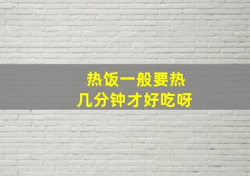 热饭一般要热几分钟才好吃呀