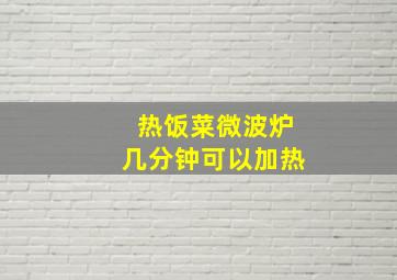 热饭菜微波炉几分钟可以加热