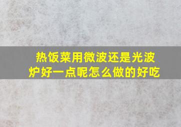 热饭菜用微波还是光波炉好一点呢怎么做的好吃