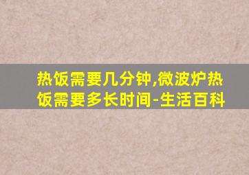 热饭需要几分钟,微波炉热饭需要多长时间-生活百科