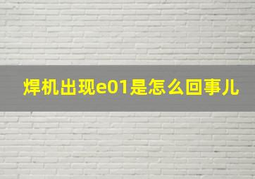 焊机出现e01是怎么回事儿