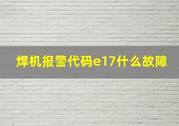 焊机报警代码e17什么故障