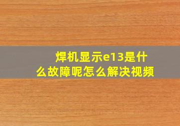 焊机显示e13是什么故障呢怎么解决视频