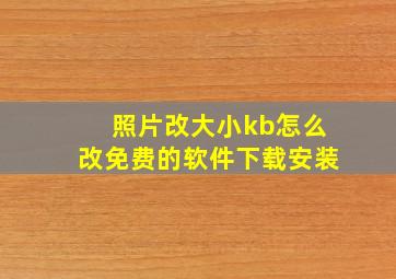 照片改大小kb怎么改免费的软件下载安装