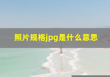 照片规格jpg是什么意思