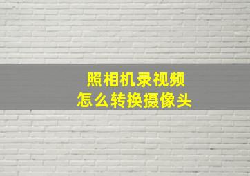 照相机录视频怎么转换摄像头